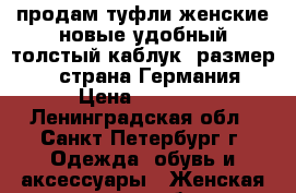 продам туфли женские новые удобный толстый каблук, размер 37, страна Германия › Цена ­ 2 000 - Ленинградская обл., Санкт-Петербург г. Одежда, обувь и аксессуары » Женская одежда и обувь   